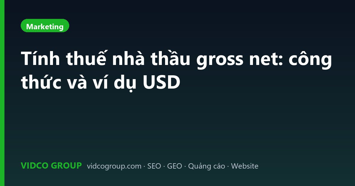 Tính thuế nhà thầu gross net: công thức và ví dụ USD