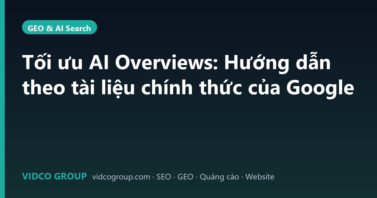 Tối Ưu AI Overviews: Quy Trình Theo Nguồn Google Chính Thức
