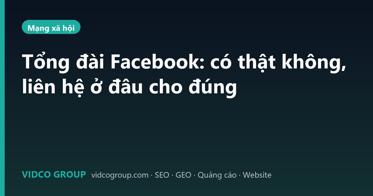 Tổng đài Facebook: có thật không, liên hệ ở đâu cho đúng