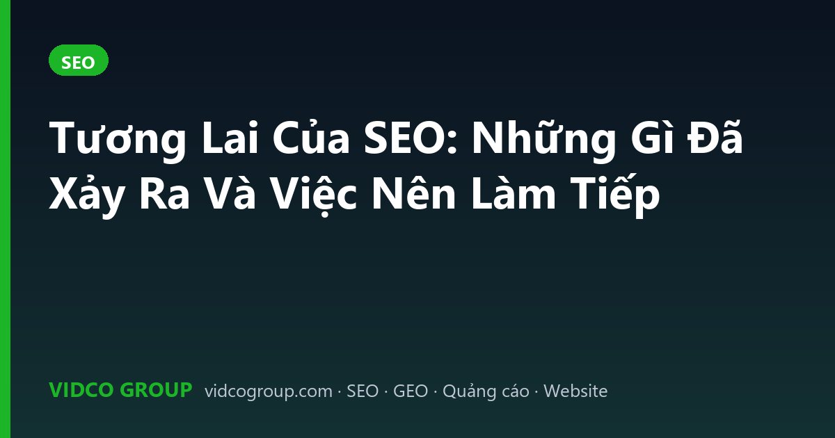 Tương Lai Của SEO: Những Gì Đã Xảy Ra Và Việc Nên Làm Tiếp