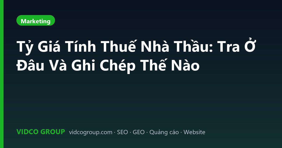 Tỷ Giá Tính Thuế Nhà Thầu: Tra Ở Đâu Và Ghi Chép Thế Nào