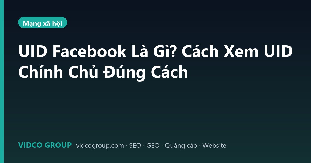 UID Facebook Là Gì? Cách Xem UID Chính Chủ Đúng Cách