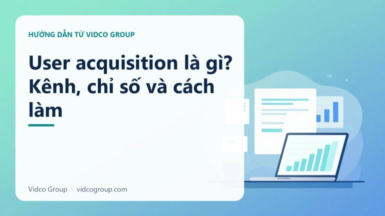 User acquisition là gì? Kênh, chỉ số và cách làm