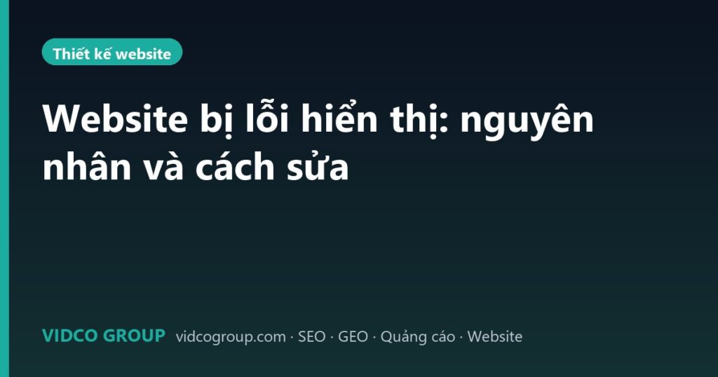 Website bị lỗi hiển thị: nguyên nhân và cách sửa