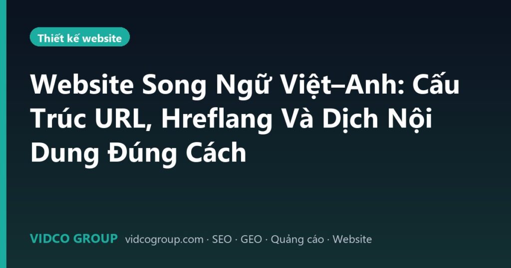Website Song Ngữ Việt–Anh: Cấu Trúc URL, Hreflang Và Dịch Nội Dung Đúng Cách