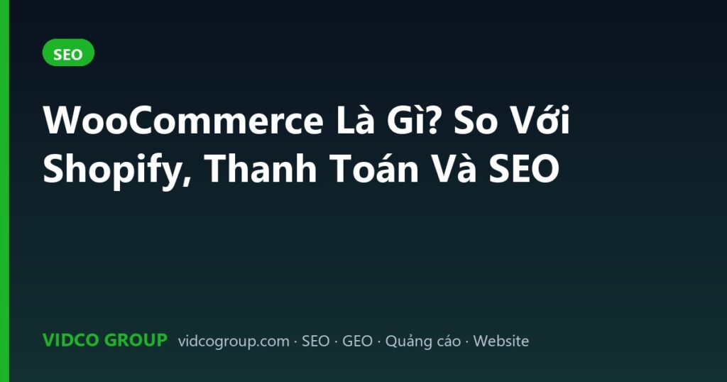 WooCommerce Là Gì? So Với Shopify, Thanh Toán Và SEO