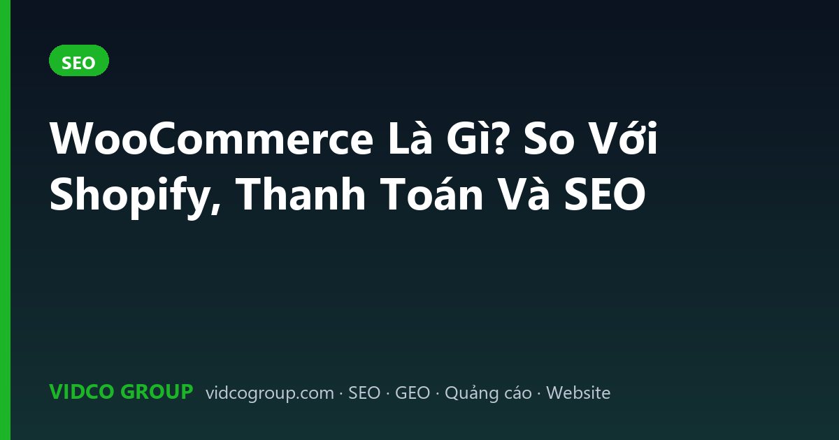 WooCommerce Là Gì? So Với Shopify, Thanh Toán Và SEO